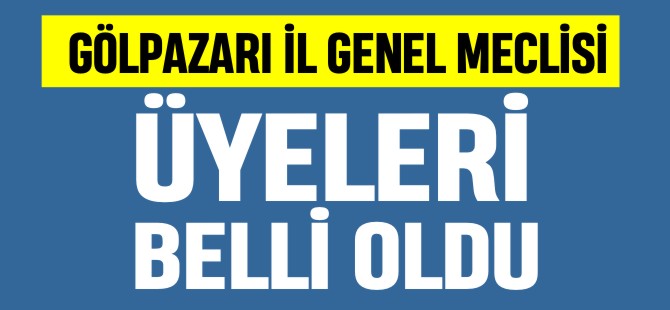 GÖLPAZARI İL GENEL MECLİSİ ÜYELERİ BELLİ OLDU