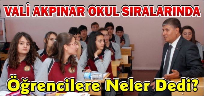 VALİ AKPINAR OKUL ZİYARETLERİ’NDE