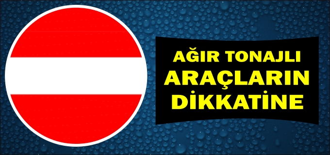AĞIR TONAJLI ARAÇLARIN DİKKATİNE