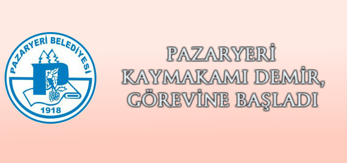 PAZARYERİ KAYMAKAMI DEMİR, GÖREVİNE BAŞLADI