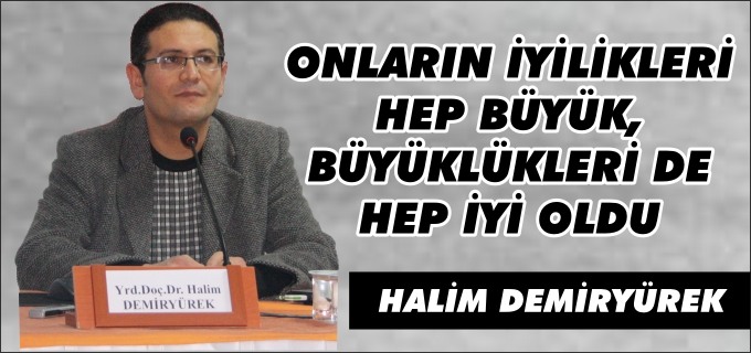 ONLARIN İYİLİKLERİ HEP BÜYÜK, BÜYÜKLÜKLERİ DE HEP İYİ OLDU