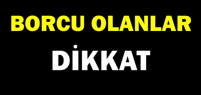 BORCU OLANLAR DİKKAT