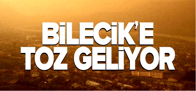 BİLECİK'E TOZ GELİYOR