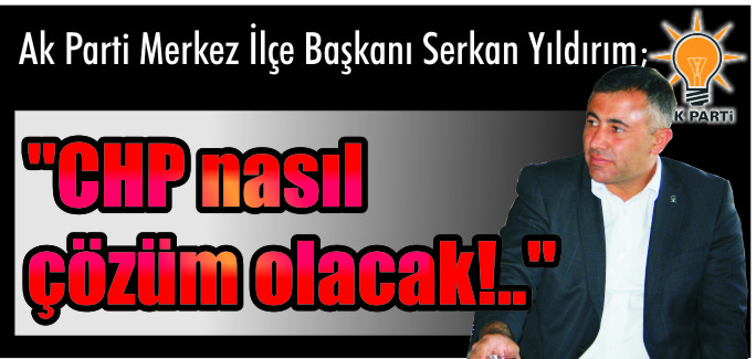 "CHP NASIL ÇÖZÜM OLACAK!.."
