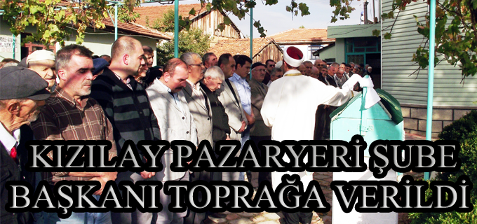 TÜRK KIZILAYI PAZARYERİ ŞUBE BAŞKANI BENLİ TOPRAGA VERİLDİ