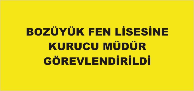 BOZÜYÜK FEN LİSESİNE KURUCU MÜDÜR GÖREVLENDİRİLDİ