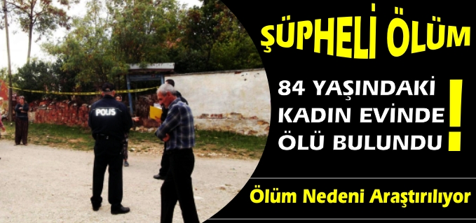 YAŞLI KADIN EVİNDE ÖLÜ BULUNDU