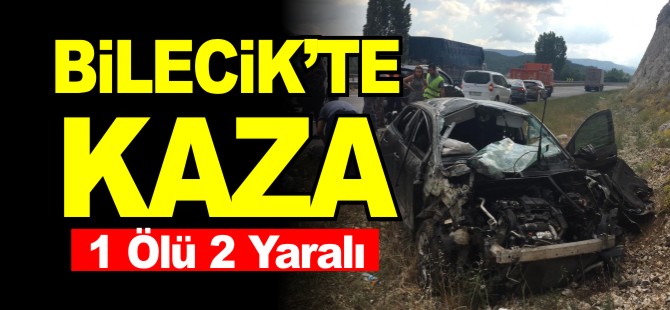 BİLECİK'TE KAZA 1 ÖLÜ 2 YARALI !