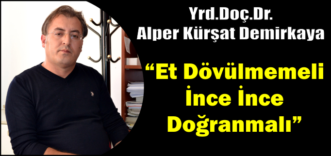 "ETİ DÖVEREK YUMUŞATMAYA ÇALIŞMAK ÇOK YANLIŞ BİR UYGULAMADIR"