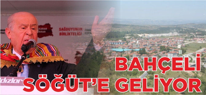 BAHÇELİ SÖĞÜT'E GELİYOR