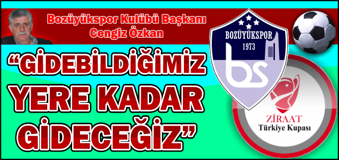 BOZÜYÜKSPOR BAŞKANI:" GİDEBİLDİĞİMİZ YERE KADAR GİDECEĞİZ"