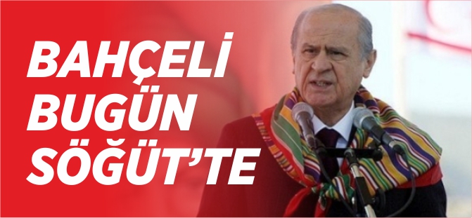 BAHÇELİ BUGÜN SÖĞÜT'TE