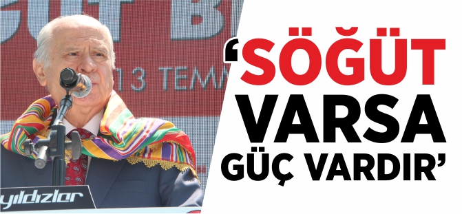 'SÖĞÜT VARSA GÜÇ VARDIR'