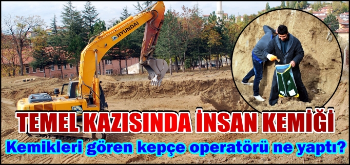TEMEL KAZISINDA İNSAN KEMİĞİ ÇIKTI