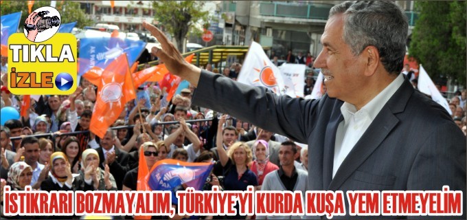 ’’İSTİKRARI BOZMAYALIM, TÜRKİYE’Yİ KURDA KUŞA YEM ETMEYELİM’’