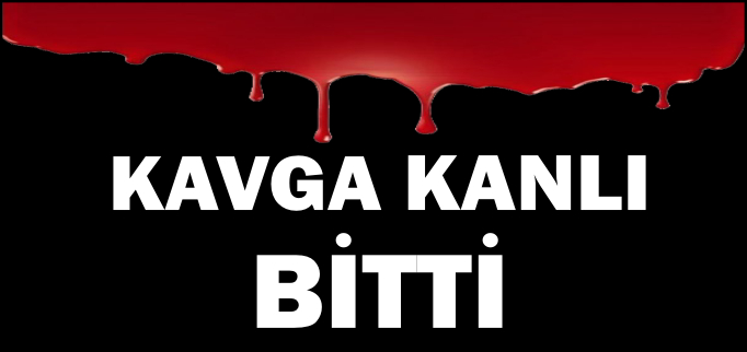KAVGA KANLI BİTTİ