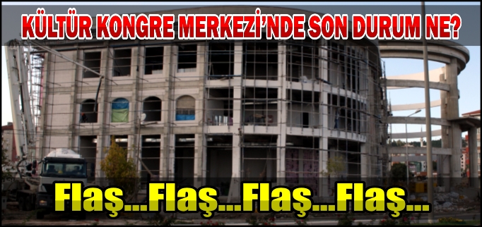 KÜLTÜR KONGRE MERKEZİ’NDE SON DURUM