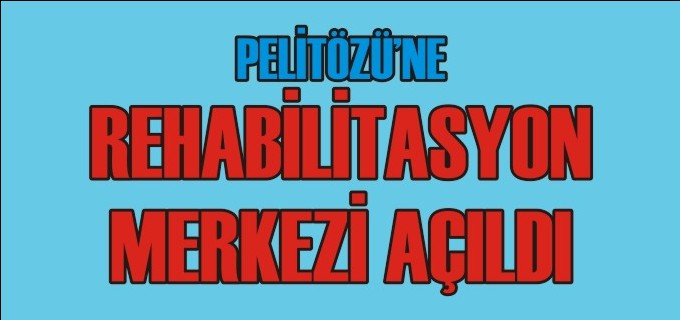 PELİTÖZÜ’NE REHABİLİTASYON MERKEZİ AÇILDI