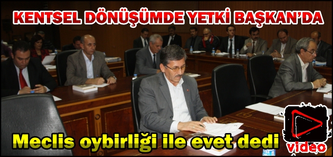 KENTSEL DÖNÜŞÜMDE YETKİ BAŞKAN’DA