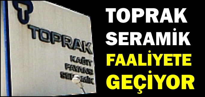 TOPRAK SERAMİK PAZARTESİ GÜNÜ HİZMETE AÇILIYOR