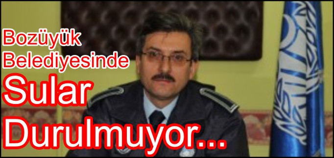 BOZÜYÜK BELEDİYESİNDE SULAR DURULMUYOR..