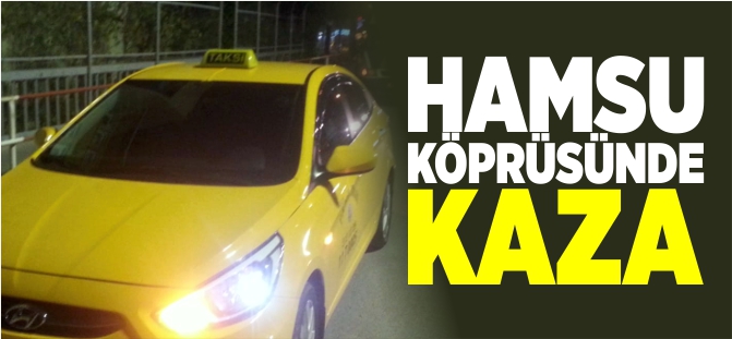 HAMSU KÖPRÜSÜ'NDE KAZA