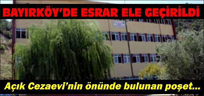 BAYIRKÖY AÇIK CEZAEVİ ÖNÜNDE ESRAR ELE GEÇİRİLDİ