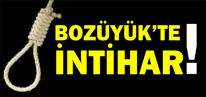 BOZÜYÜK’TE İNTİHAR