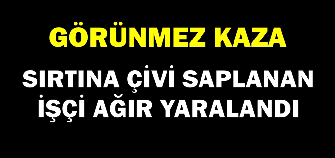 SIRTINA ÇİVİ SAPLANAN İŞÇİ YARALANDI