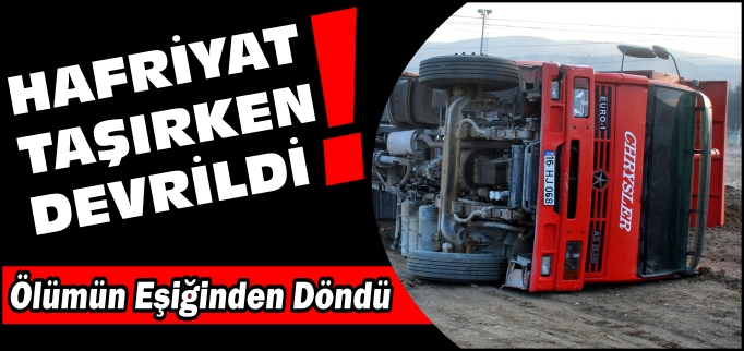 HAFRİYAT KAMYONU DEVRİLDİ!