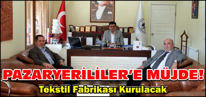 PAZARYERİ’NE TEKSTİL FABRİKASI KURULACAK
