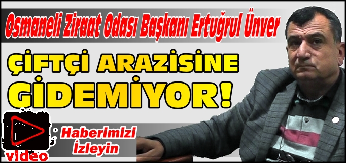 "ÇİFTÇİ ARAZİSİNE GİDEMİYOR!"