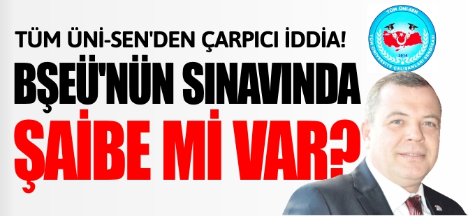 BŞEÜ'NÜN SINAVINDA ŞAİBE Mİ VAR?