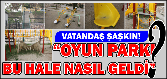"OYUN PARKI BU HALE NASIL GELDİ?"