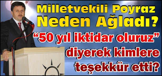 MİLLETVEKİLİ POYRAZ GÖZ YAŞLARINA HAKİM OLAMADI