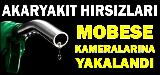 AKARYAKIT HIRSIZLARI MOBESE KAMERALARINA YAKALANDI