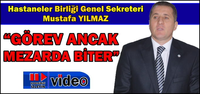 "GÖREV ANCAK MEZARDA BİTER"