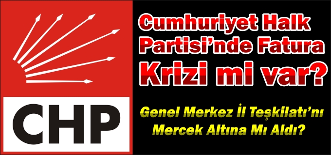 CHP’DE FATURA KRİZİ Mİ VAR?