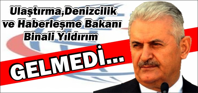 BAKAN YILDIRIM GELMEDİ