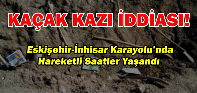 KAÇAK KAZI İDDİASI
