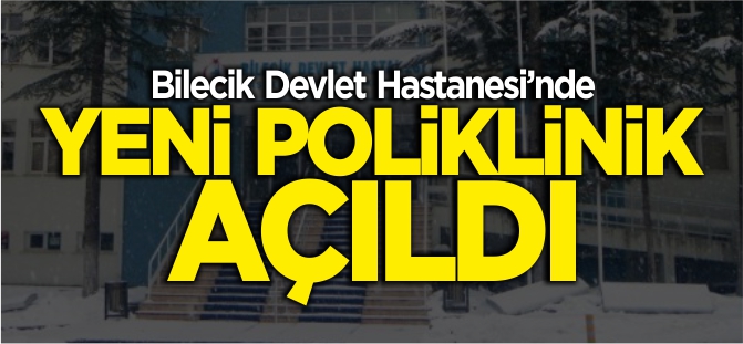 BİLECİK DEVLET HASTANESİ'NDE YENİ POLİKLİNİK AÇILDI