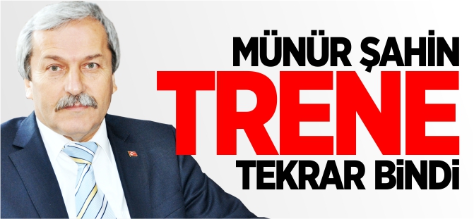 MÜNÜR ŞAHİN, TRENE TEKRAR BİNDİ