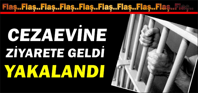 CEZAEVİ ZİYARETİNDE YAKALANDI