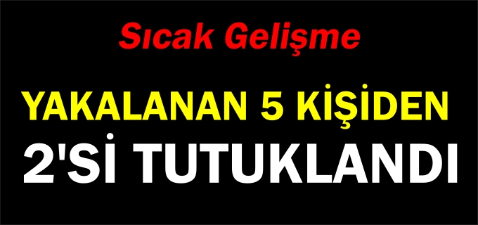 5 KİŞİDEN 2’Sİ TUTUKLANDI