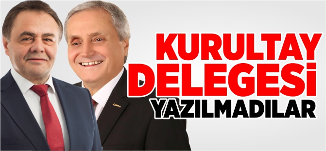 KURULTAY DELEGESİ YAZILMADILAR