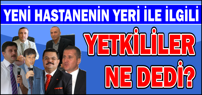 YENİ HASTANE YERİNİ YETKİLİLERE SORDUK!