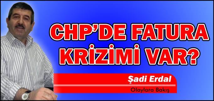 CHP’DE FATURA KRİZİ Mİ VAR?