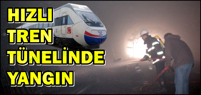 HIZLI TREN TÜNELİNDE YANGIN