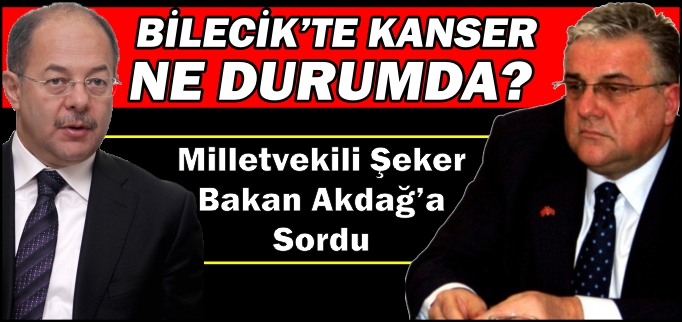MİLLETVEKİLİ ŞEKER, BİLECİK’TE KANSERİ SORDU