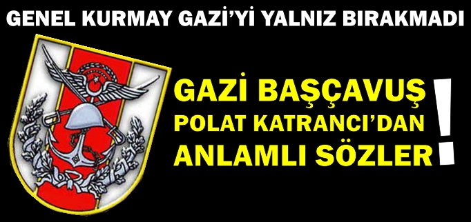 GENELKURMAY’DAN GAZİ BAŞÇAVUŞ’A ZİYARET